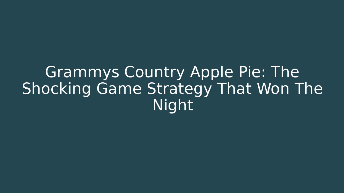 Grammys Country Apple Pie: The Shocking Game Strategy That Won The Night