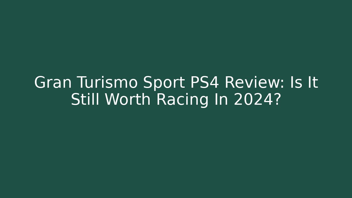Gran Turismo Sport PS4 Review: Is It Still Worth Racing In 2024?