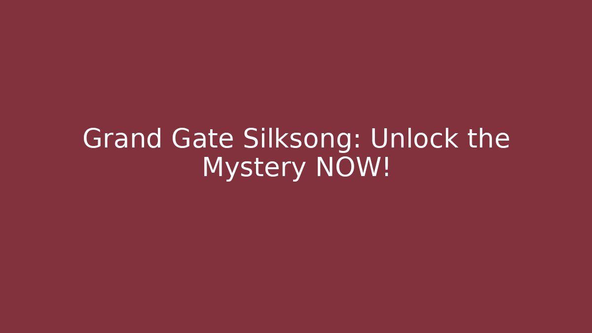 Grand Gate Silksong: Unlock the Mystery NOW!