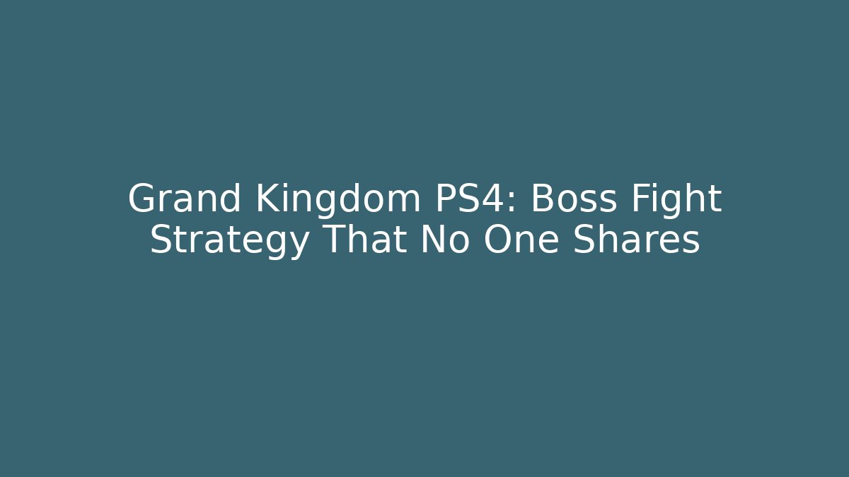 Grand Kingdom PS4: Boss Fight Strategy That No One Shares