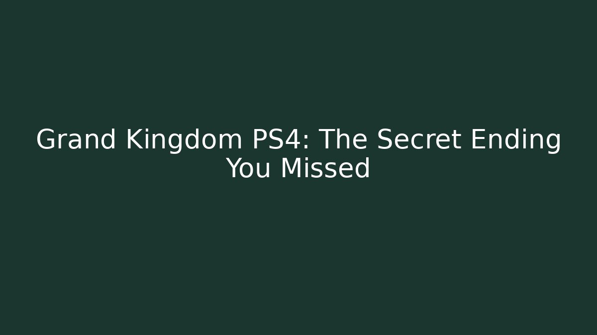 Grand Kingdom PS4: The Secret Ending You Missed