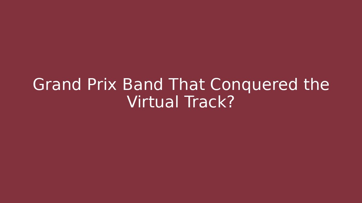 Grand Prix Band That Conquered the Virtual Track?