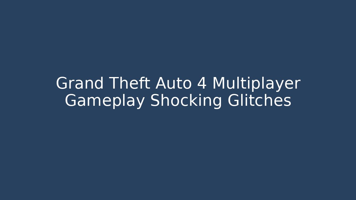 Grand Theft Auto 4 Multiplayer Gameplay Shocking Glitches