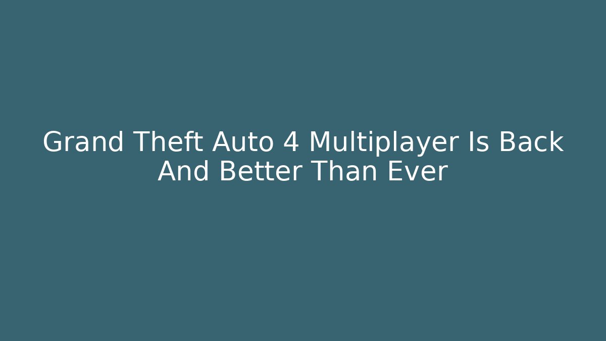 Grand Theft Auto 4 Multiplayer Is Back And Better Than Ever