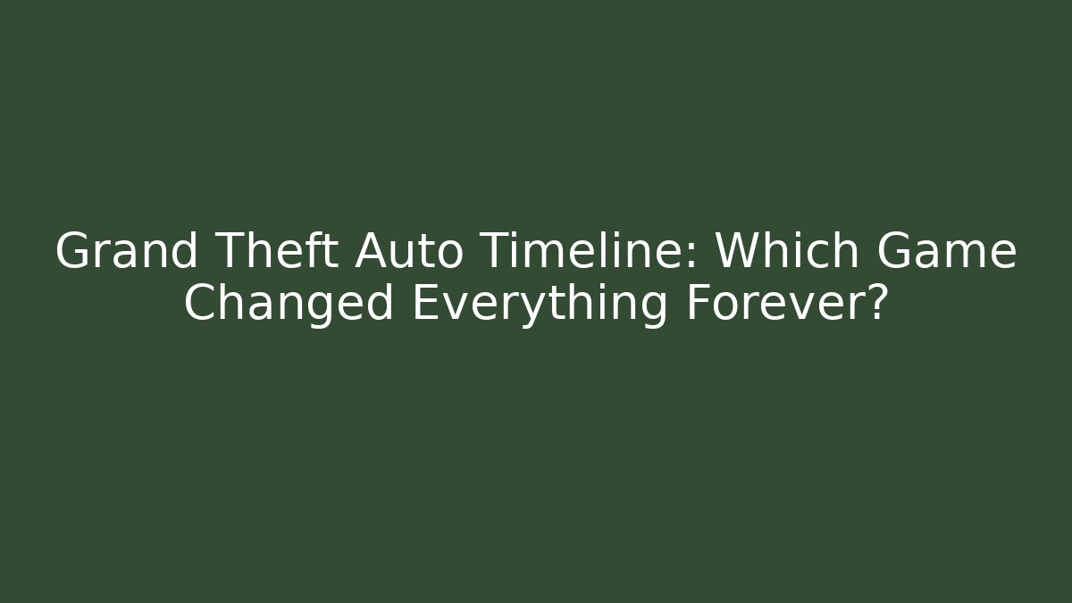 Grand Theft Auto Timeline: Which Game Changed Everything Forever?