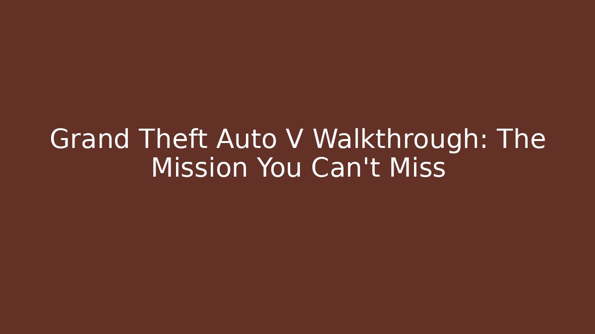 Grand Theft Auto V Walkthrough: The Mission You Can't Miss