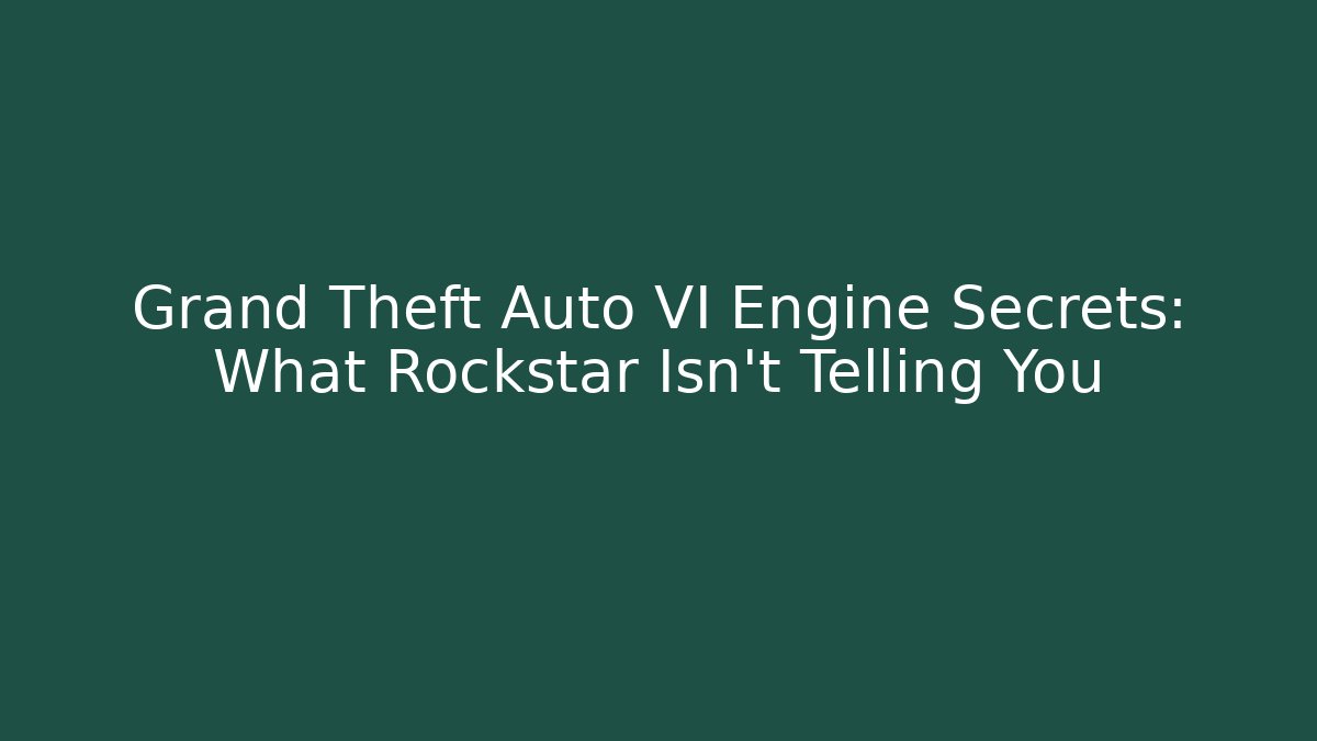 Grand Theft Auto VI Engine Secrets: What Rockstar Isn’t Telling You