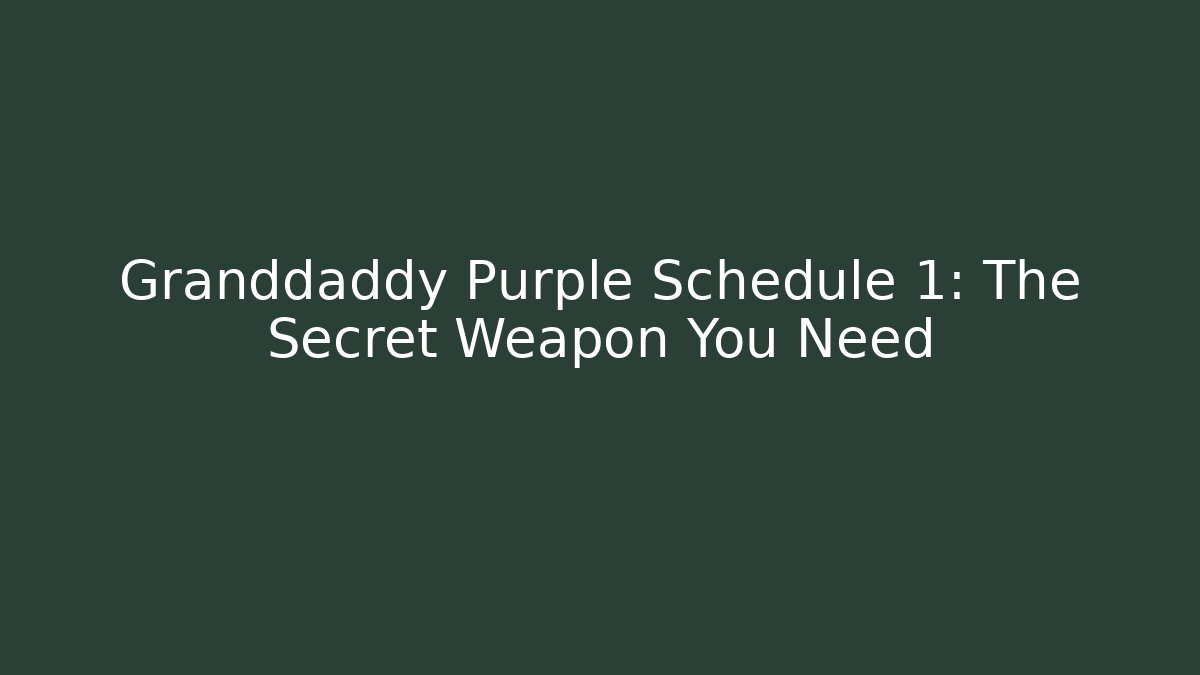 Granddaddy Purple Schedule 1: The Secret Weapon You Need
