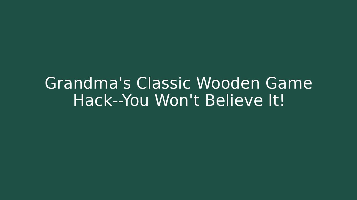 Grandma's Classic Wooden Game Hack—You Won't Believe It!