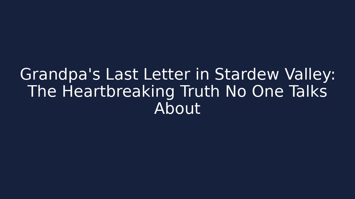 Grandpa's Last Letter in Stardew Valley: The Heartbreaking Truth No One Talks About - Vintage E-Juice