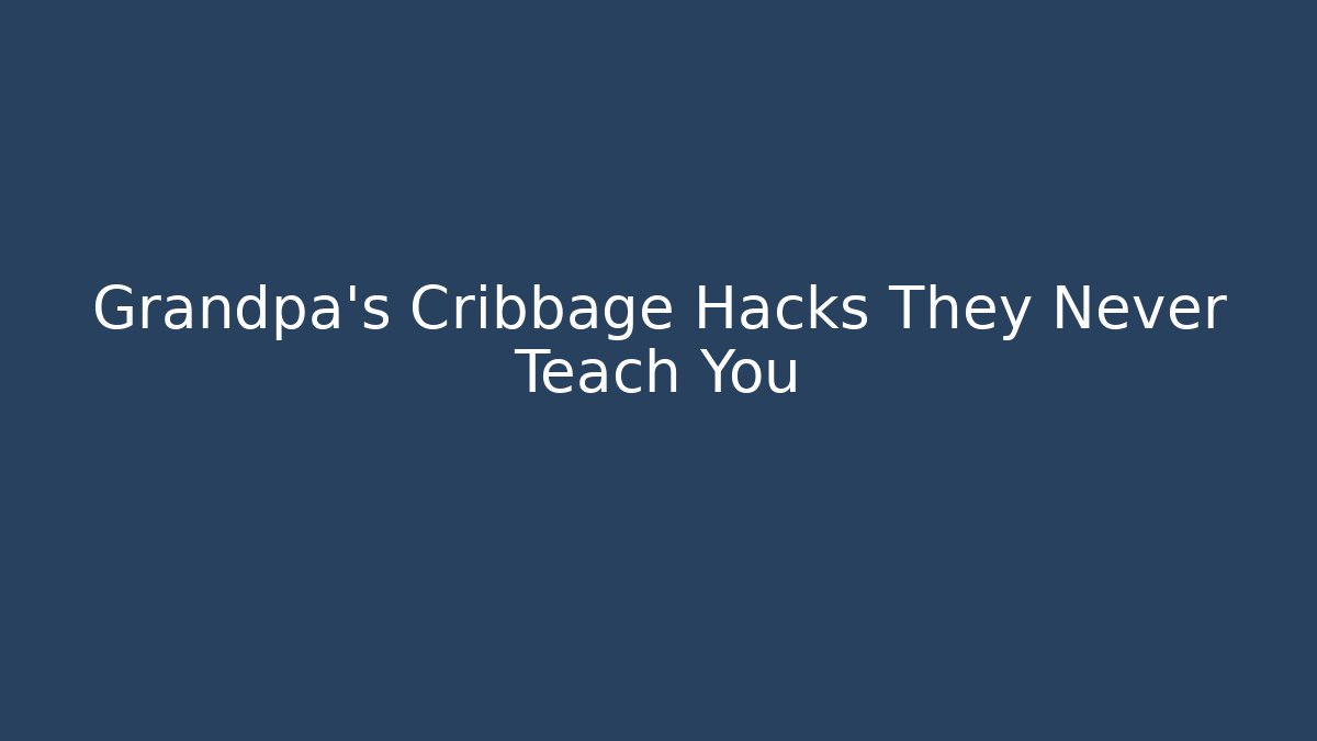 Grandpa’s Cribbage Hacks They Never Teach You