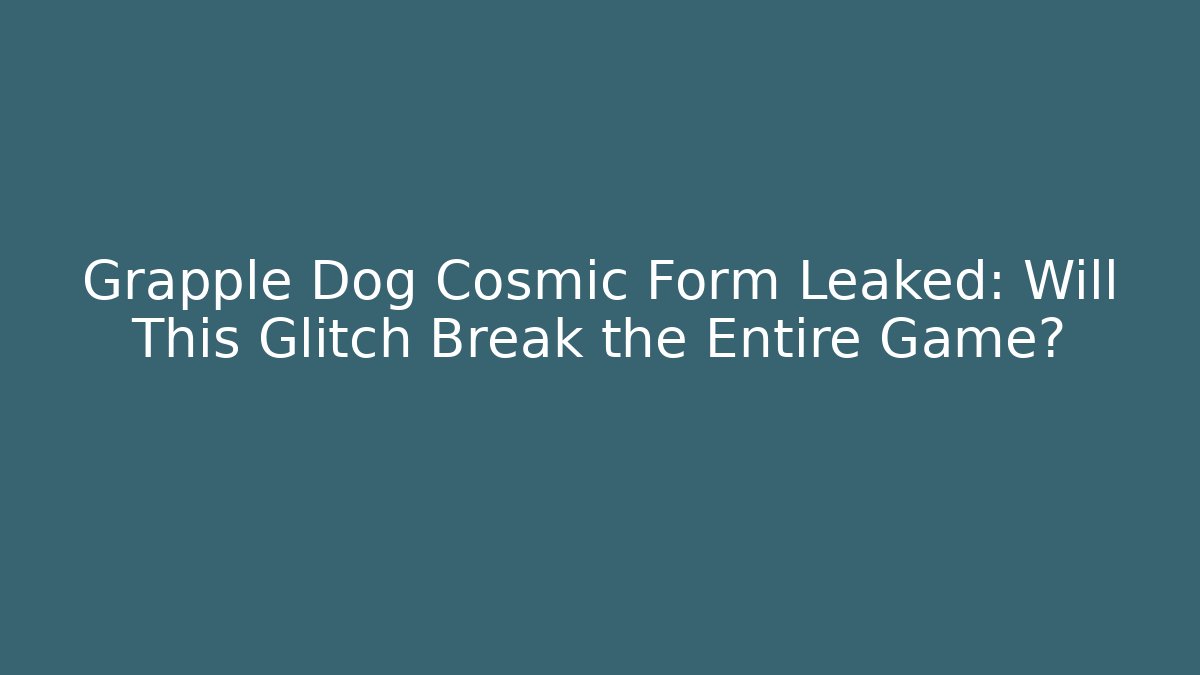 Grapple Dog Cosmic Form Leaked: Will This Glitch Break the Entire Game?