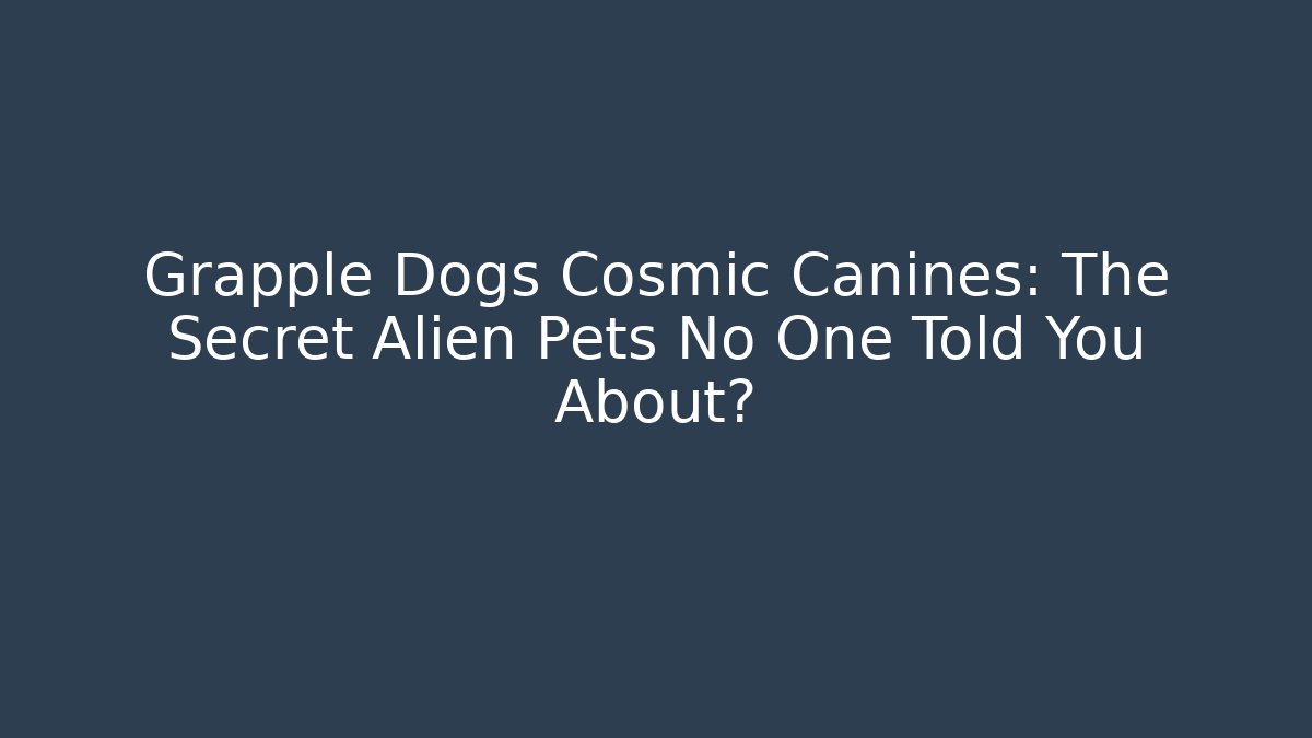 Grapple Dogs Cosmic Canines: The Secret Alien Pets No One Told You About?