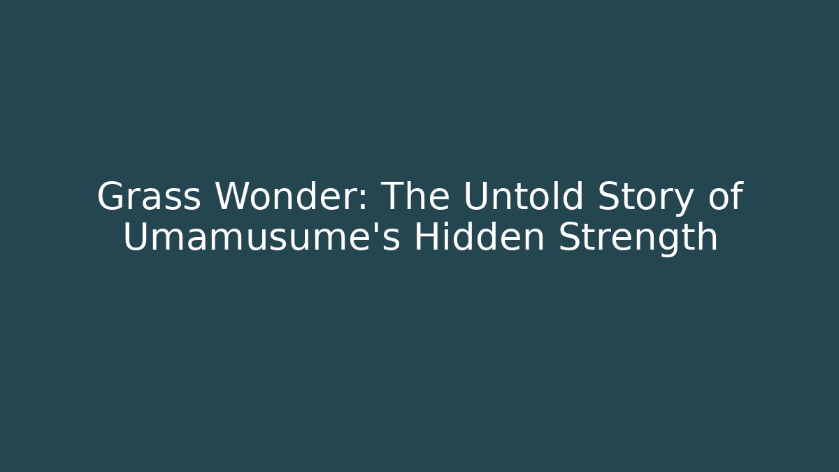 Grass Wonder: The Untold Story of Umamusume's Hidden Strength