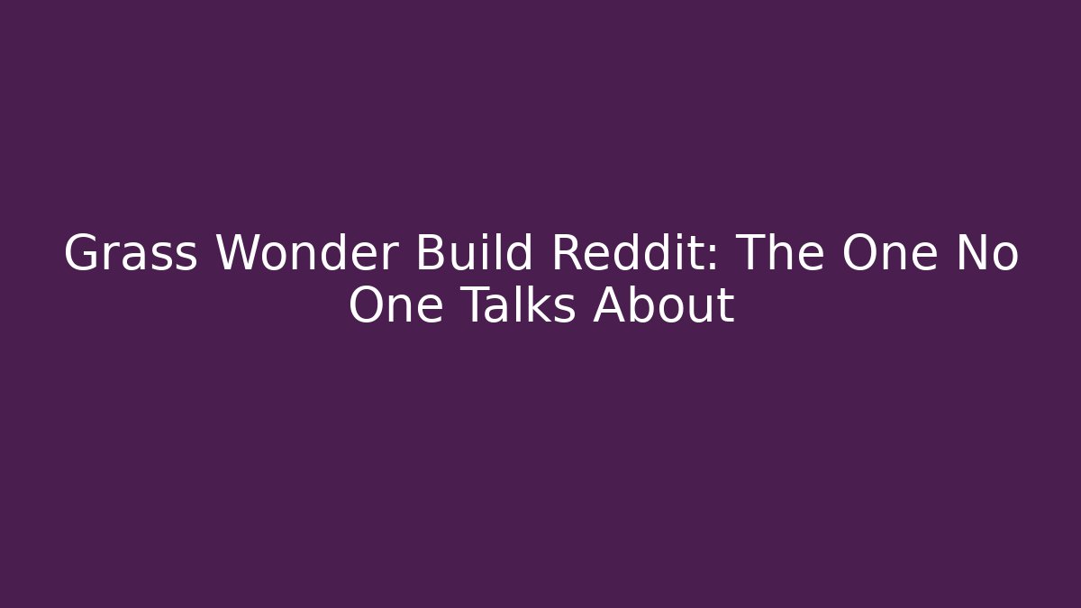 Grass Wonder Build Reddit: The One No One Talks About