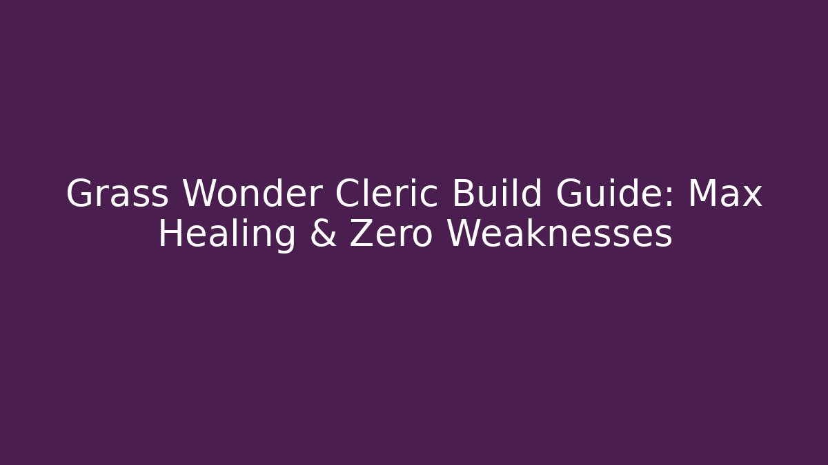 Grass Wonder Cleric Build Guide: Max Healing & Zero Weaknesses