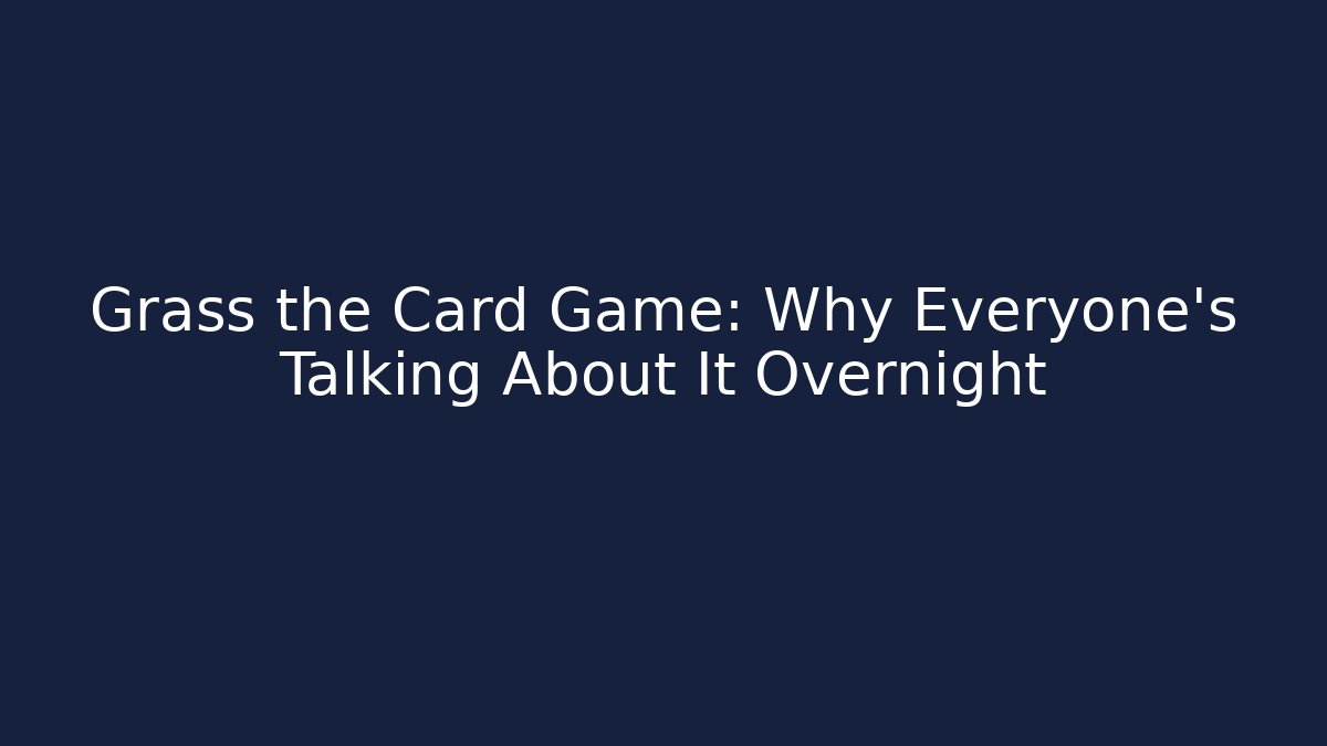 Grass the Card Game: Why Everyone's Talking About It Overnight