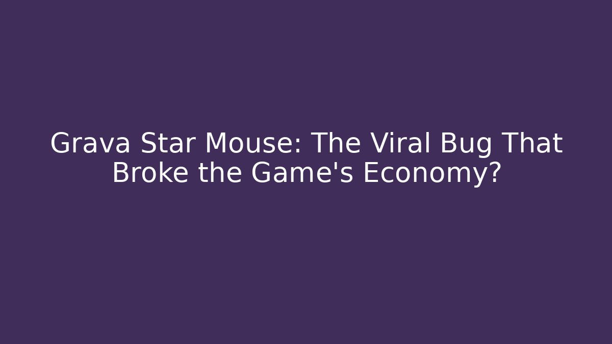 Grava Star Mouse: The Viral Bug That Broke the Game’s Economy?