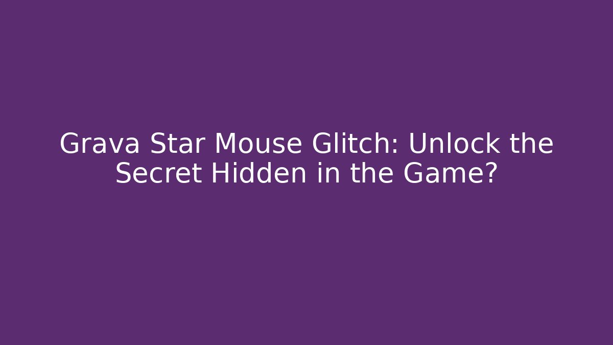 Grava Star Mouse Glitch: Unlock the Secret Hidden in the Game?