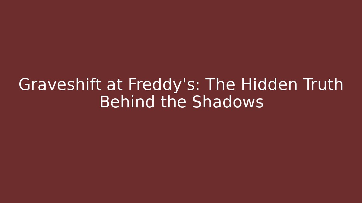 Graveshift at Freddy's: The Hidden Truth Behind the Shadows