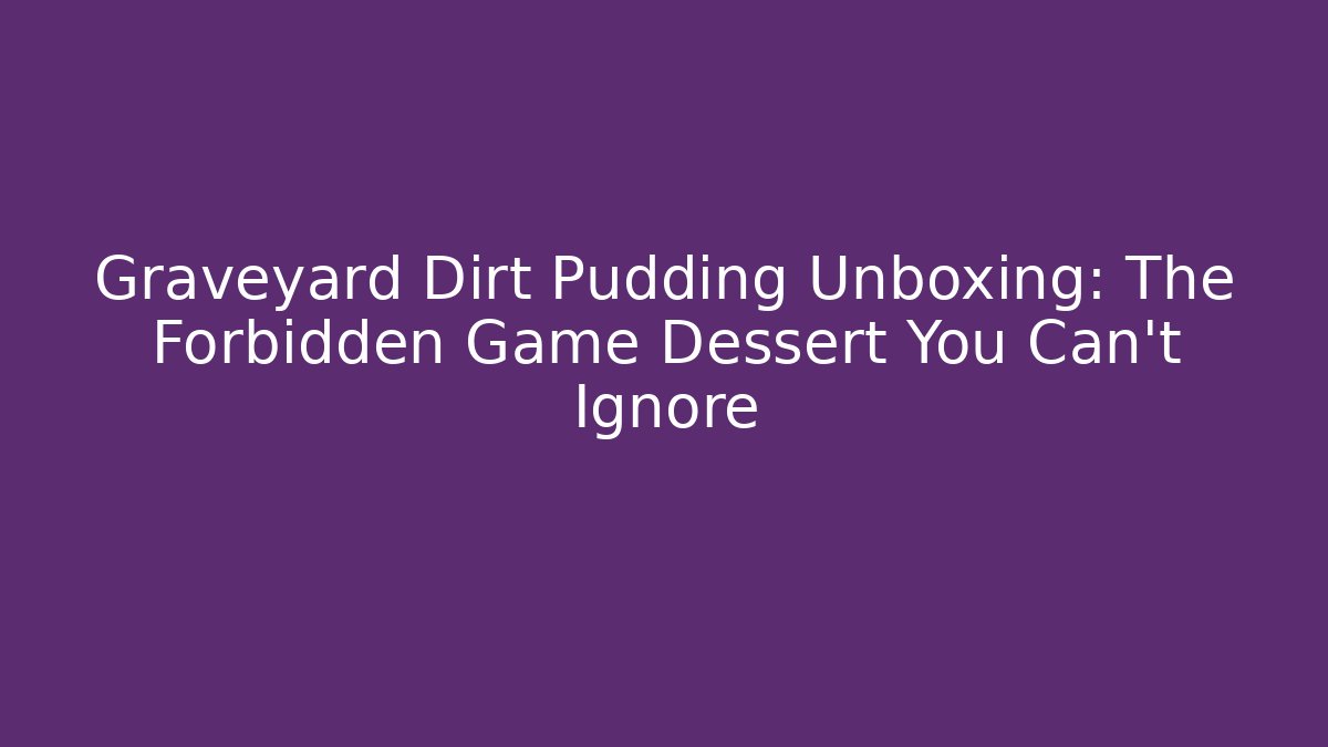 Graveyard Dirt Pudding Unboxing: The Forbidden Game Dessert You Can't Ignore