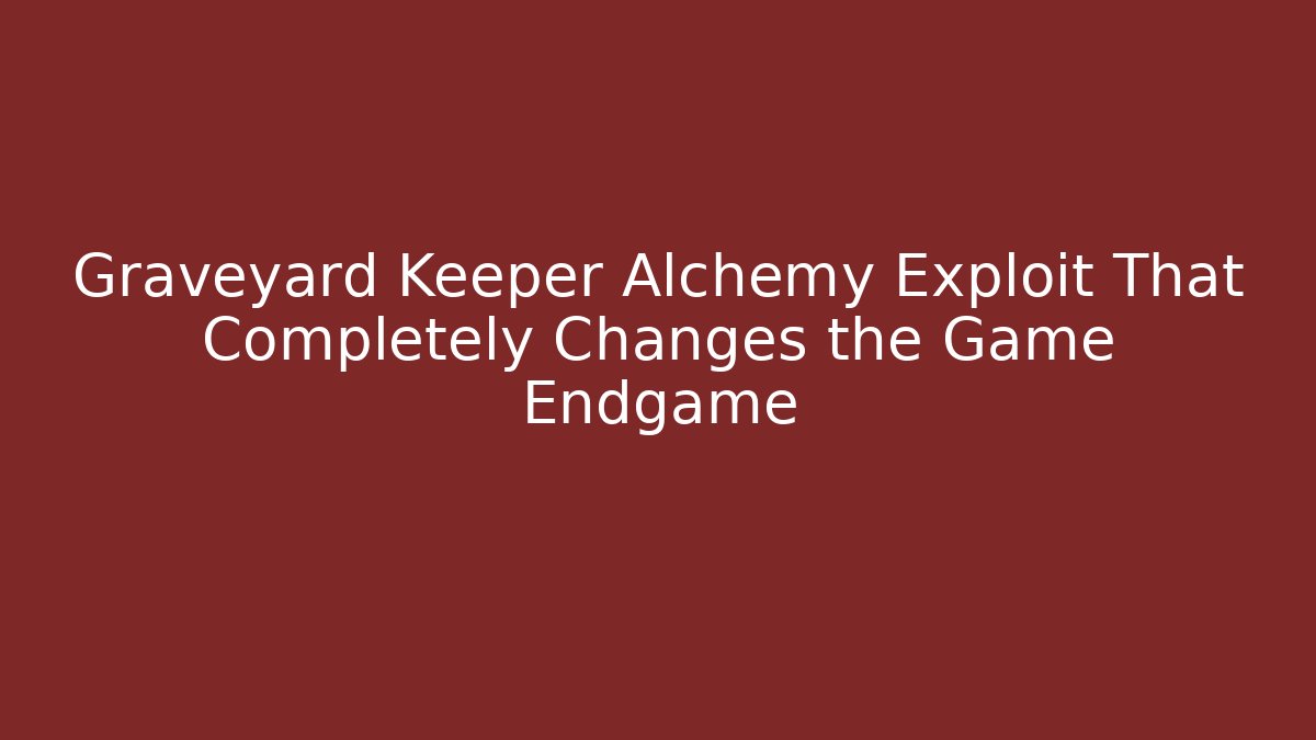 Graveyard Keeper Alchemy Exploit That Completely Changes the Game Endgame - Vintage E-Juice