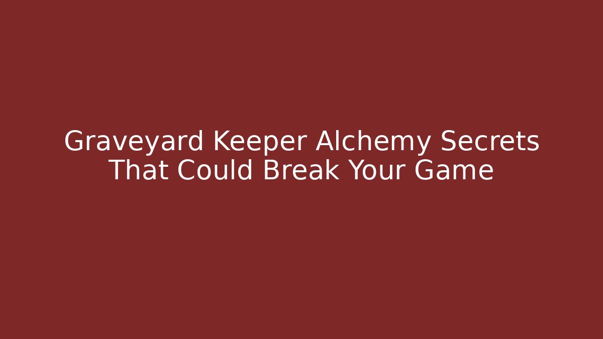 Graveyard Keeper Alchemy Secrets That Could Break Your Game - Vintage E-Juice