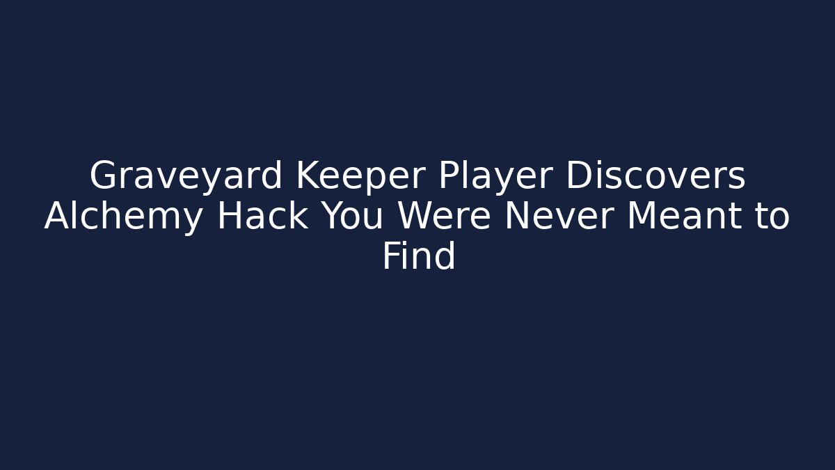 Graveyard Keeper Player Discovers Alchemy Hack You Were Never Meant to Find