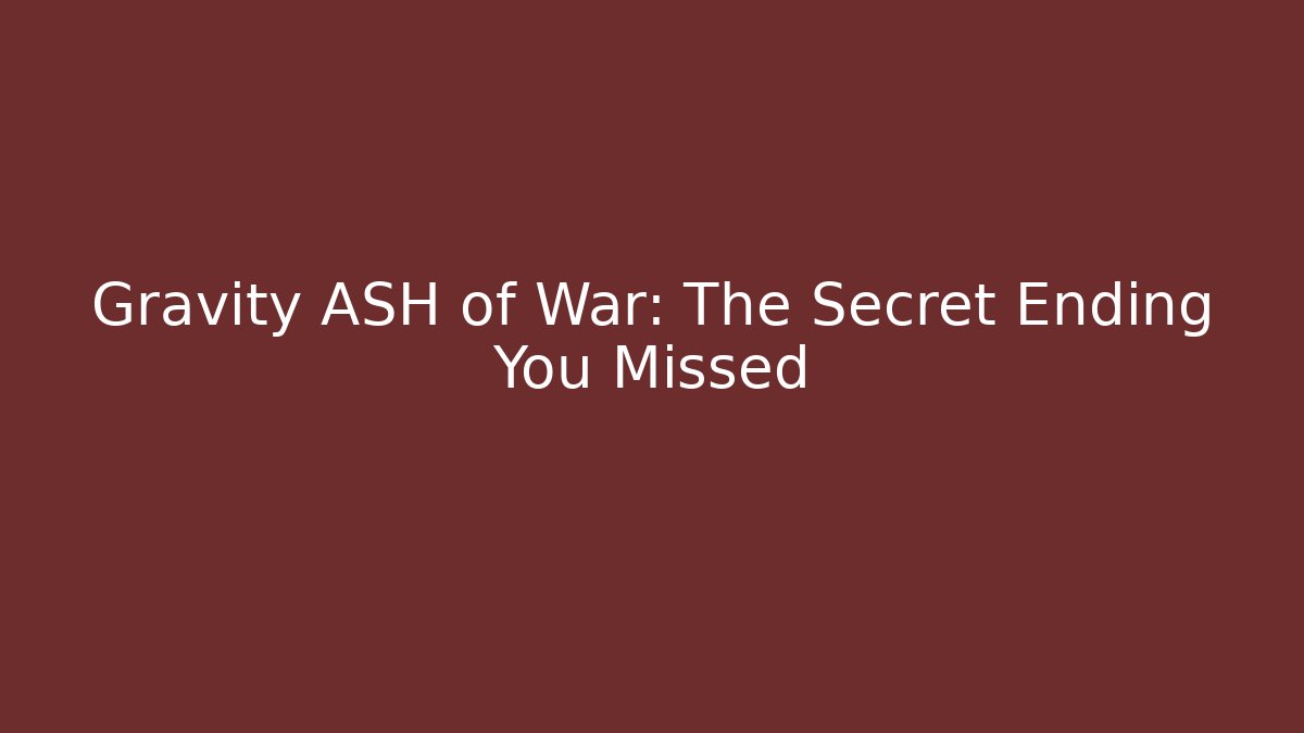 Gravity ASH of War: The Secret Ending You Missed
