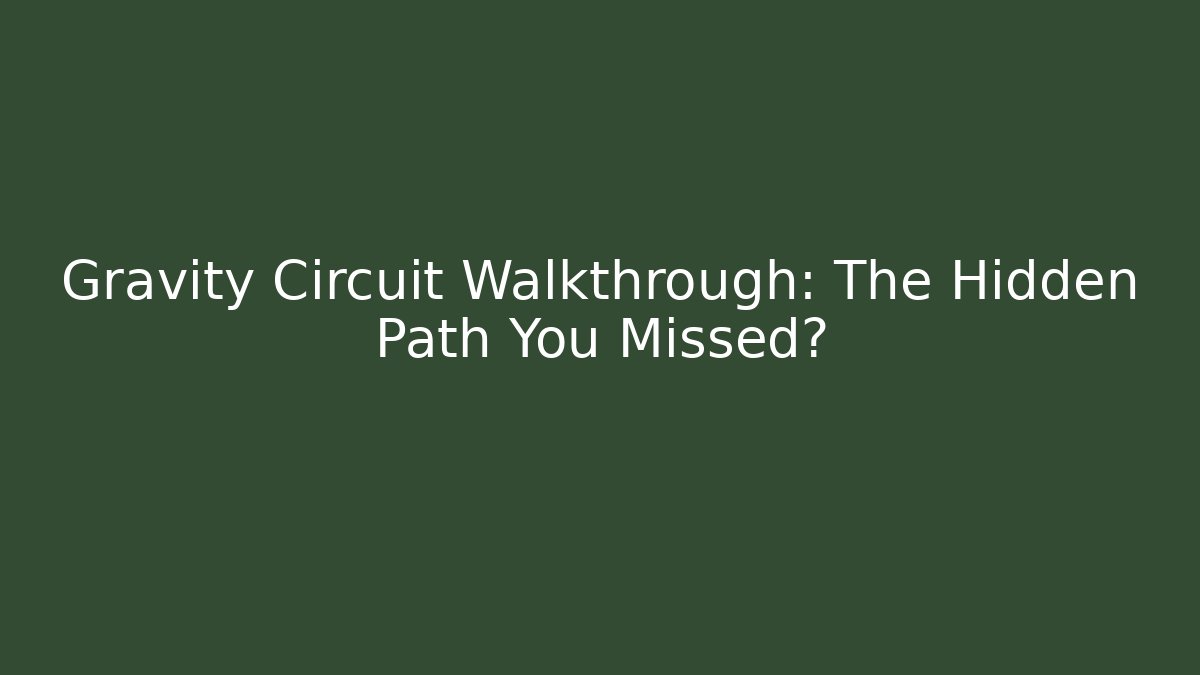 Gravity Circuit Walkthrough: The Hidden Path You Missed?