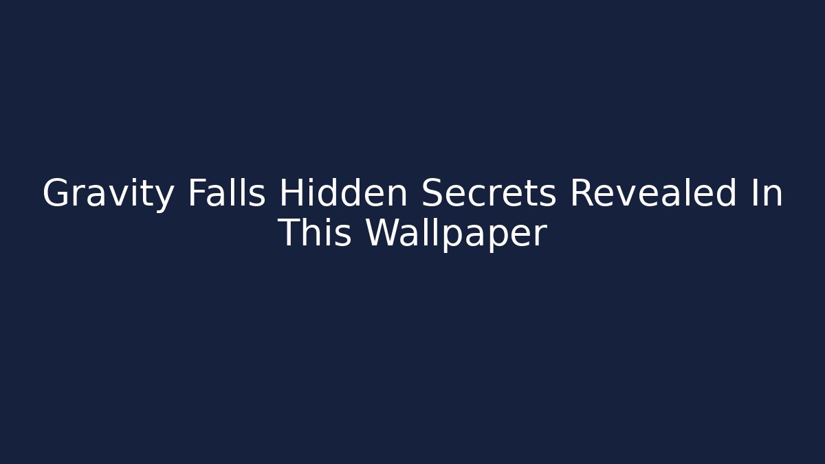 Gravity Falls Hidden Secrets Revealed In This Wallpaper