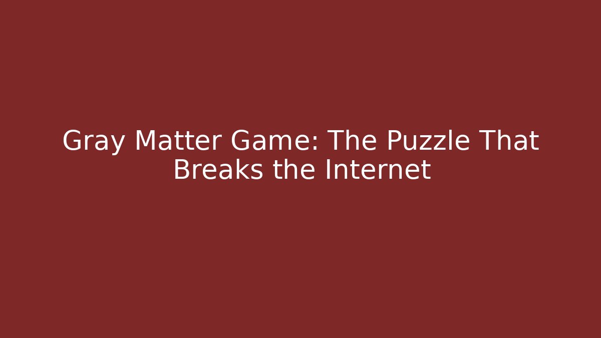 Gray Matter Game: The Puzzle That Breaks the Internet - Vintage E-Juice
