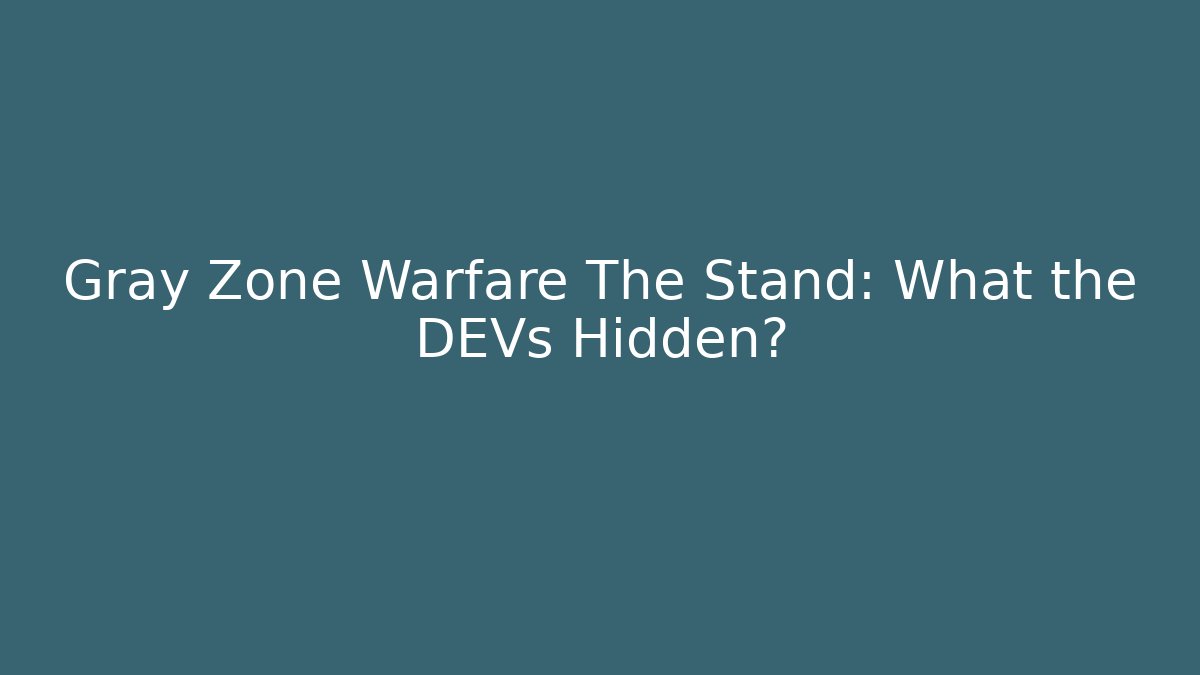 Gray Zone Warfare The Stand: What the DEVs Hidden?