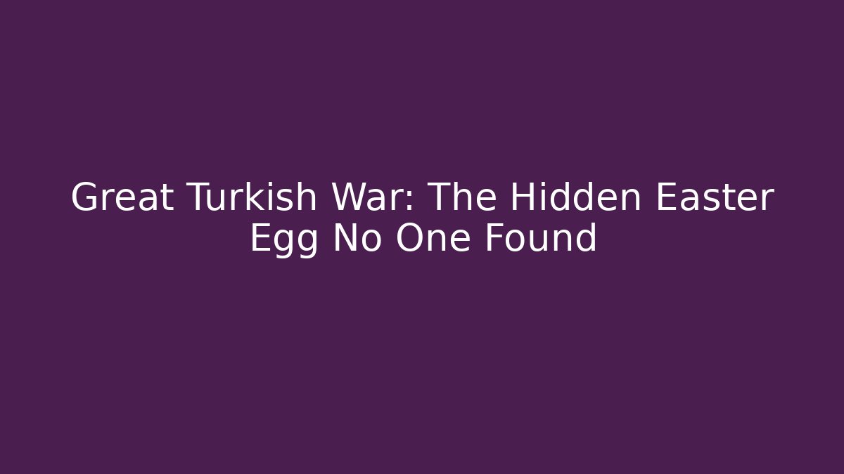 Great Turkish War: The Hidden Easter Egg No One Found