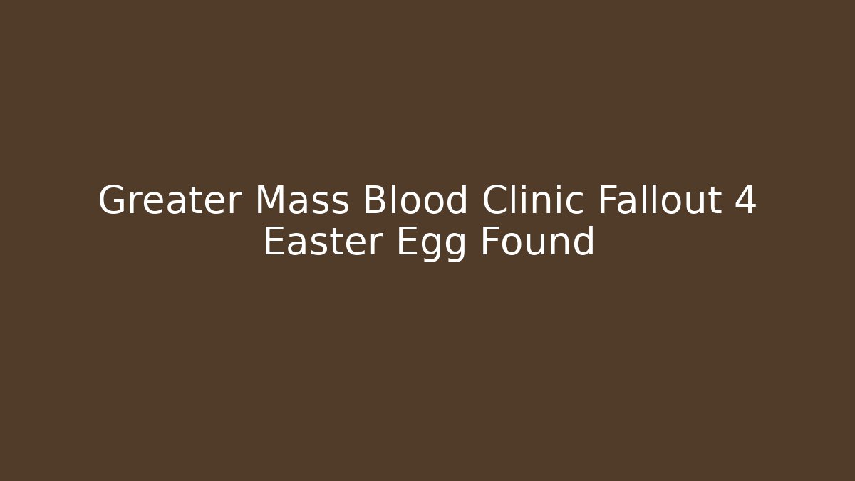 Greater Mass Blood Clinic Fallout 4 Easter Egg Found - Vintage E-Juice