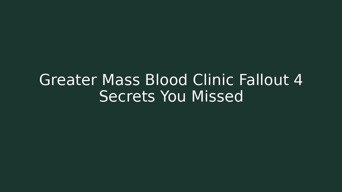 Greater Mass Blood Clinic Fallout 4 Secrets You Missed