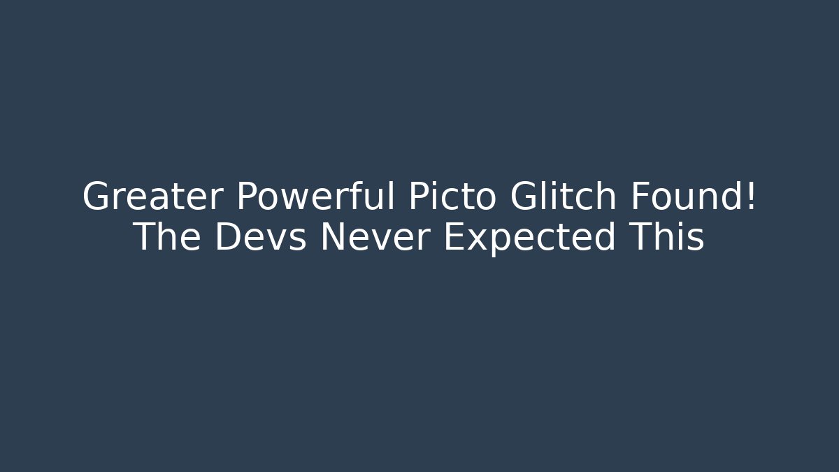 Greater Powerful Picto Glitch Found! The Devs Never Expected This