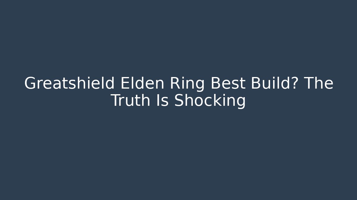 Greatshield Elden Ring Best Build? The Truth Is Shocking - Vintage E-Juice