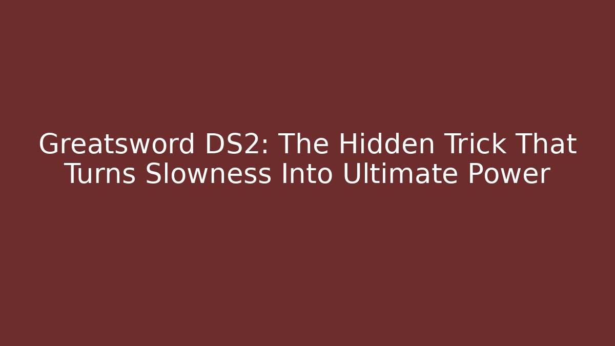 Greatsword DS2: The Hidden Trick That Turns Slowness Into Ultimate Power