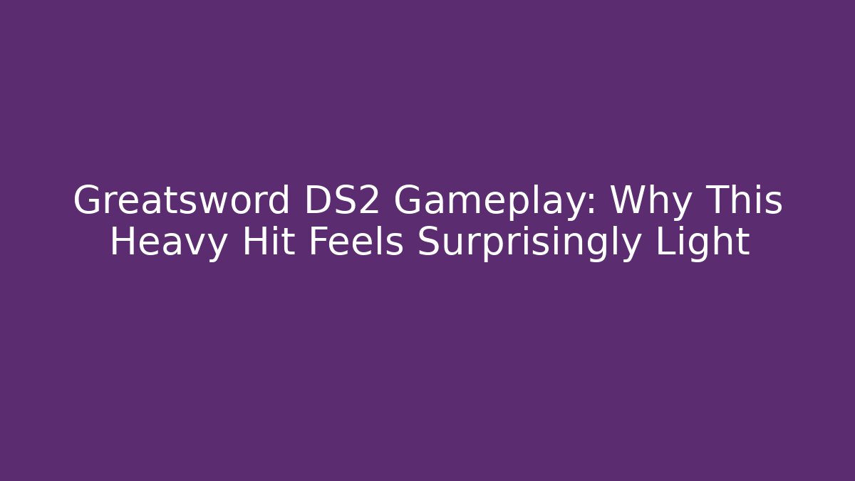 Greatsword DS2 Gameplay: Why This Heavy Hit Feels Surprisingly Light - Vintage E-Juice