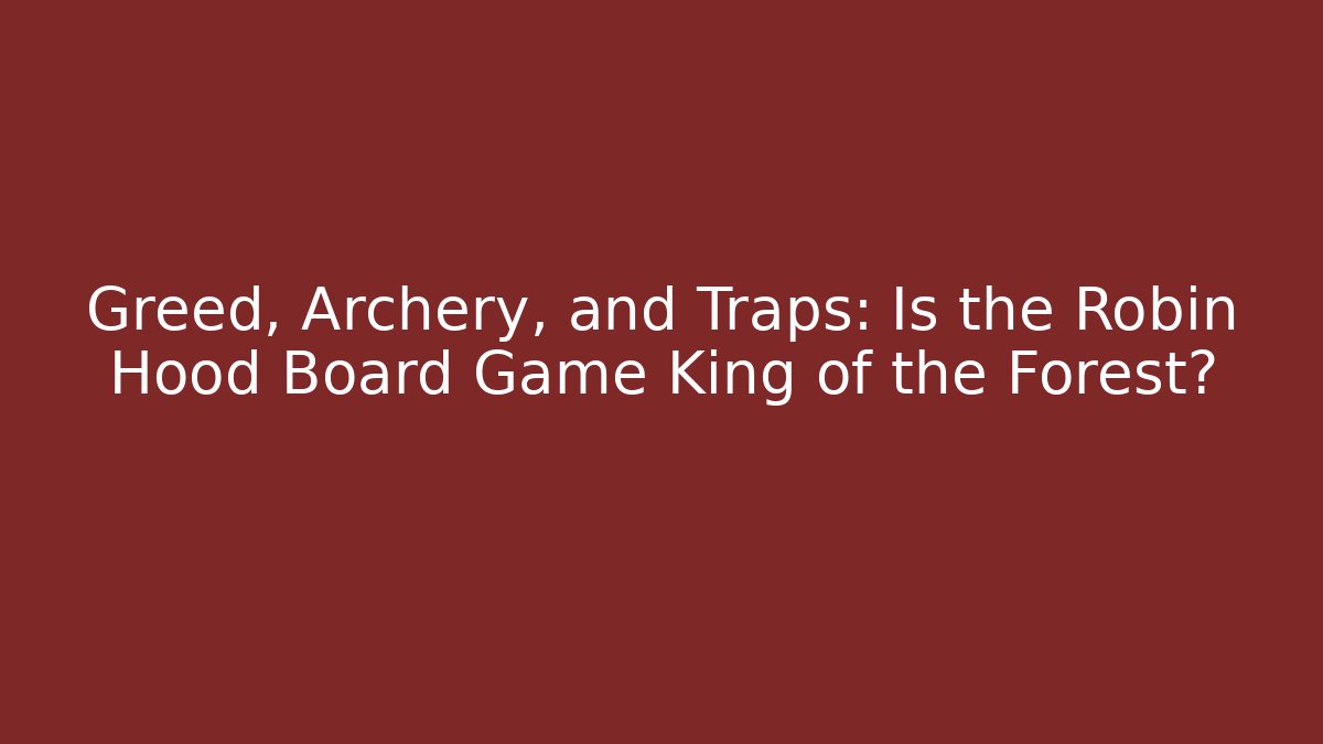 Greed, Archery, and Traps: Is the Robin Hood Board Game King of the Forest? - Vintage E-Juice