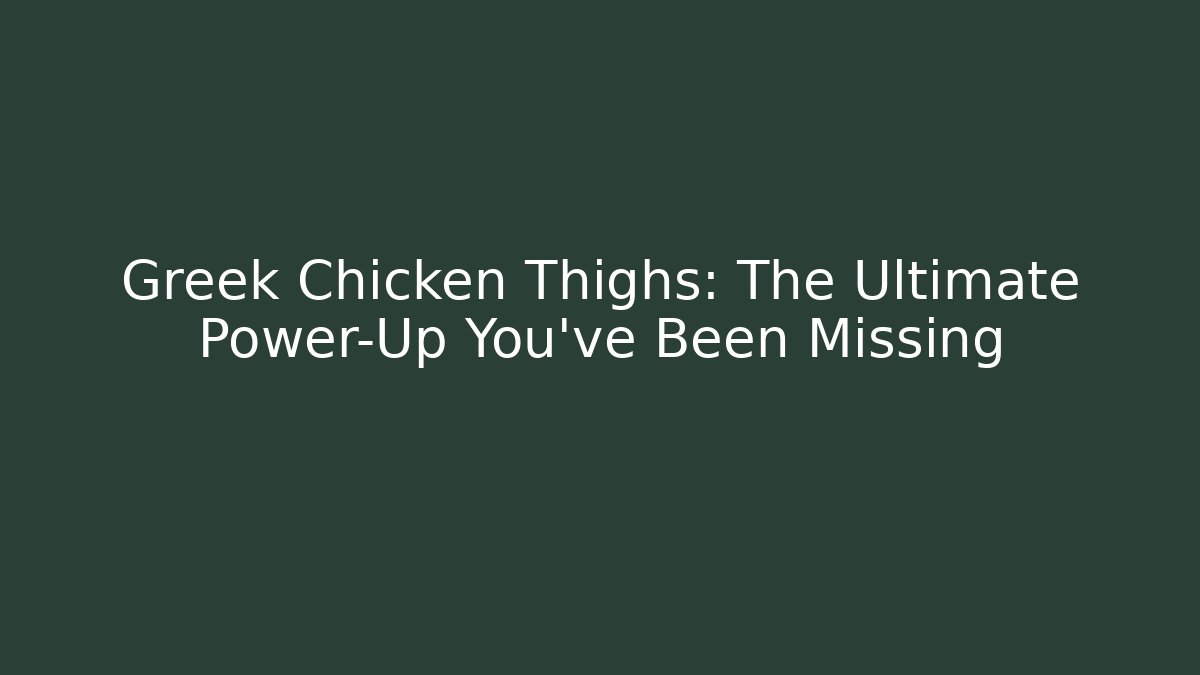 Greek Chicken Thighs: The Ultimate Power-Up You've Been Missing