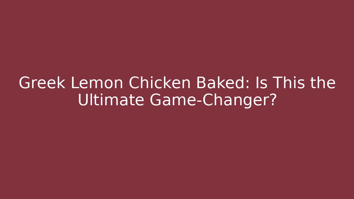 Greek Lemon Chicken Baked: Is This the Ultimate Game-Changer?