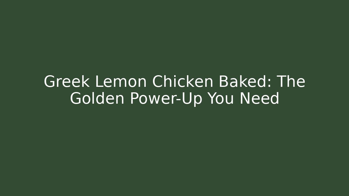Greek Lemon Chicken Baked: The Golden Power-Up You Need