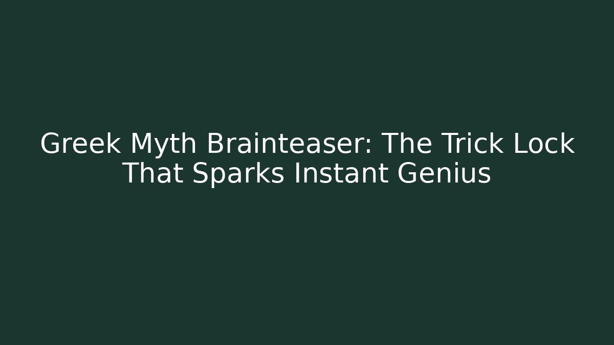 Greek Myth Brainteaser: The Trick Lock That Sparks Instant Genius