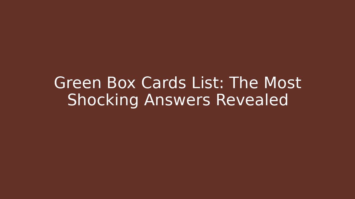 Green Box Cards List: The Most Shocking Answers Revealed