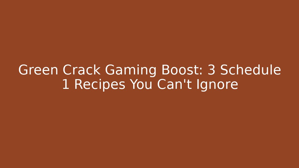Green Crack Gaming Boost: 3 Schedule 1 Recipes You Can't Ignore