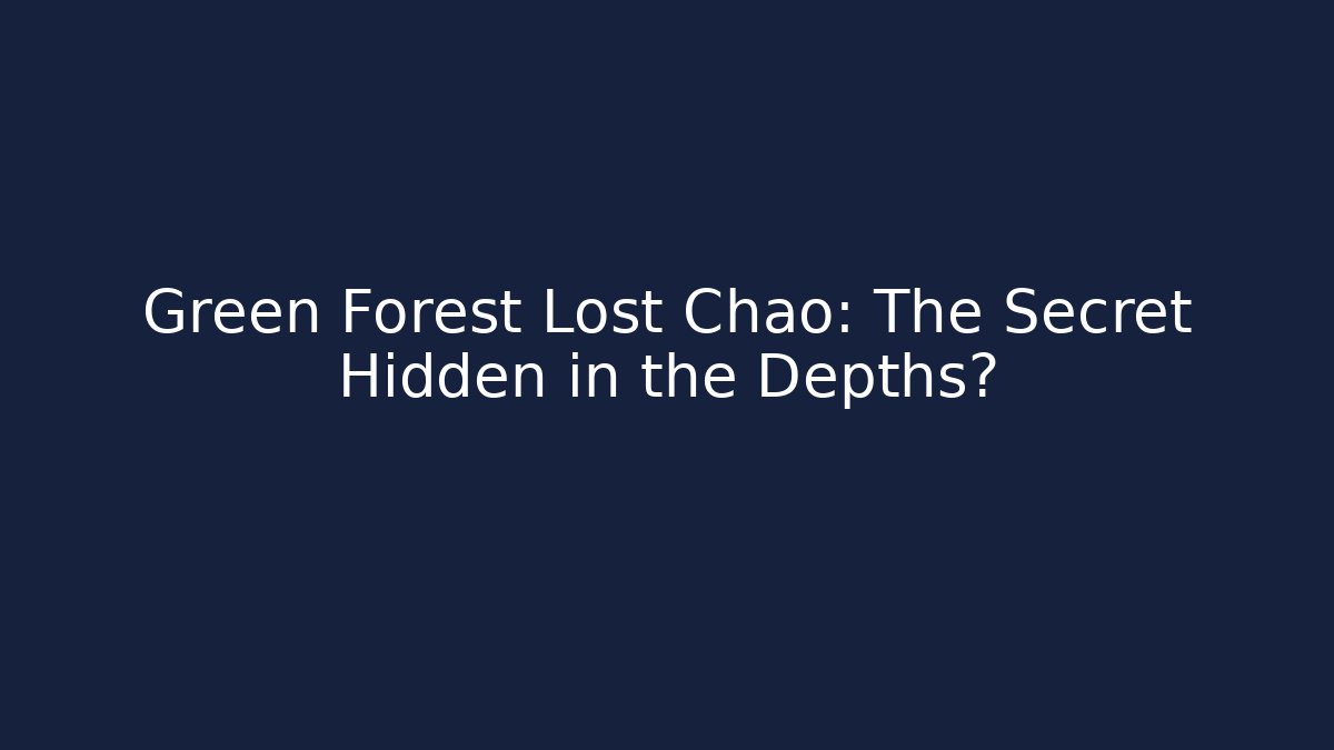 Green Forest Lost Chao: The Secret Hidden in the Depths?