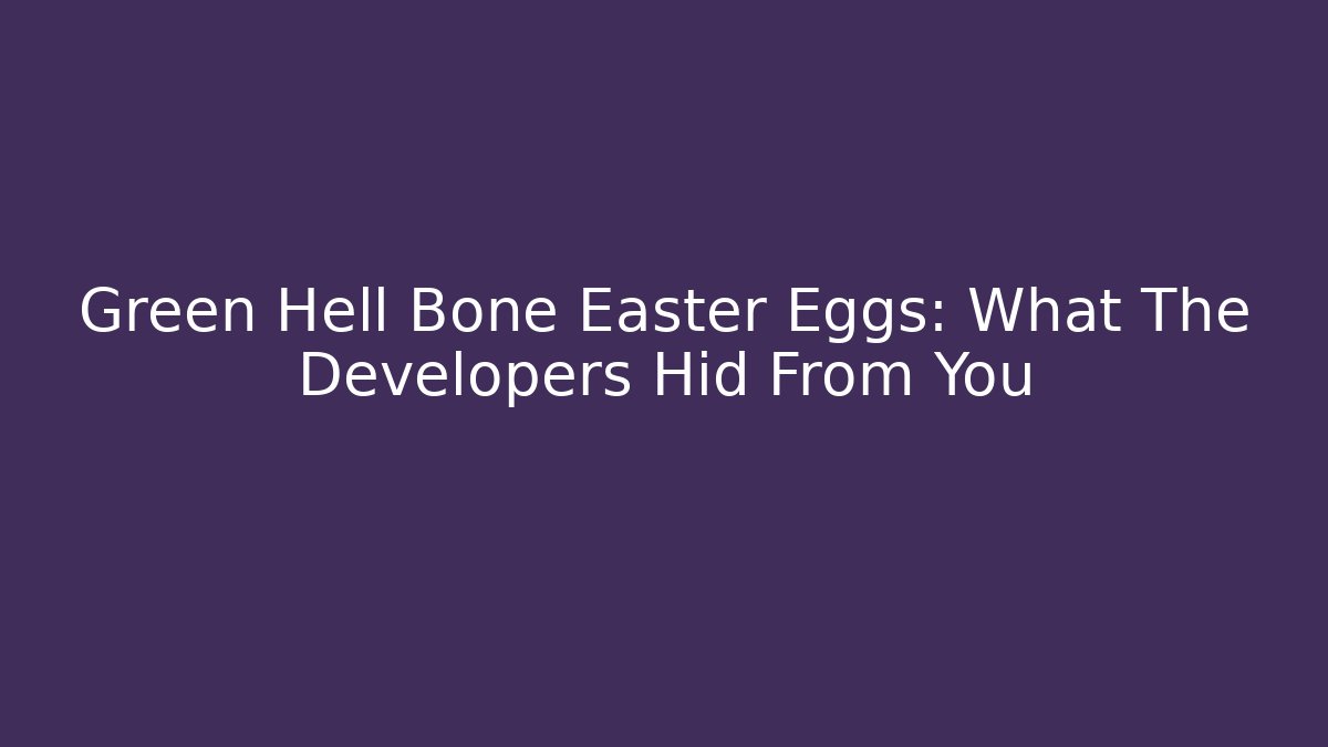 Green Hell Bone Easter Eggs: What The Developers Hid From You