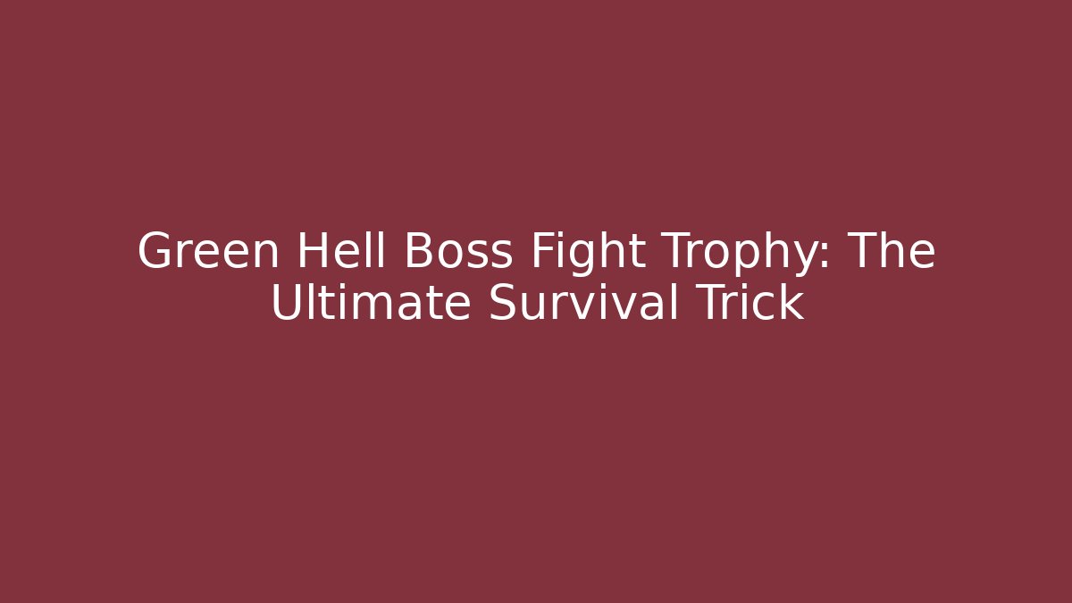 Green Hell Boss Fight Trophy: The Ultimate Survival Trick - Vintage E-Juice